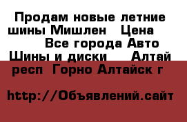 Продам новые летние шины Мишлен › Цена ­ 44 000 - Все города Авто » Шины и диски   . Алтай респ.,Горно-Алтайск г.